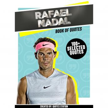 Rafael Nadal: Book Of Quotes (100+ Selected Quotes)
