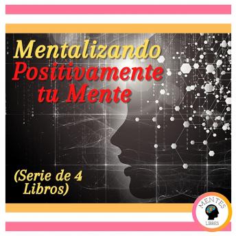 Mentalizando Positivamente tu Mente (Serie de 4 Libros)