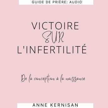 Victoire Sur L'Infertilité: De La Conception À La Naissance, Audio book by Anne Kernisan