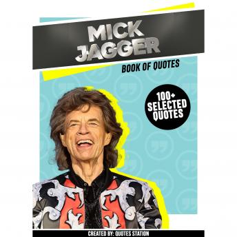 Mick Jagger: Book Of Quotes (100+ Selected Quotes)