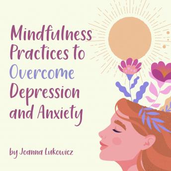 Mindfulness Practices to Overcome Anxiety and Depression