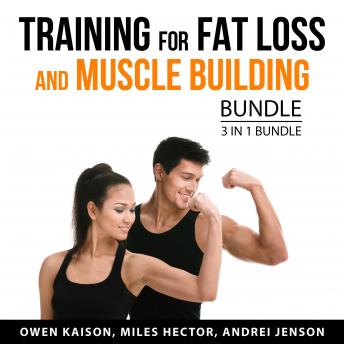 Training for Fat Loss and Muscle Building Bundle, 3 in 1 Bundle: Cardio Training, HIIT Exercises Guide, and Weight Training
