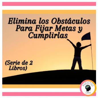 Elimina los Obstáculos Para Fijar Metas y Cumplirlas (Serie de 2 Libros)