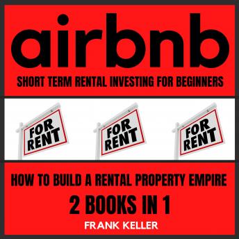 Download Airbnb Short Term Rental Investing For Beginners: How To Build A Rental Property Empire 2 Books In 1 by Frank Keller