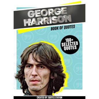 George Harrison: Book Of Quotes (100+ Selected Quotes)