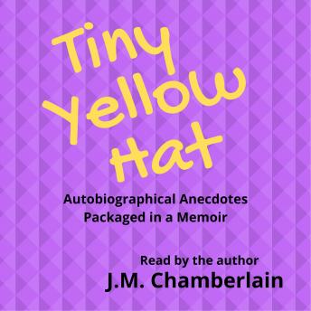 Tiny Yellow Hat: Autobiographical Anecdotes Package In A Memoir