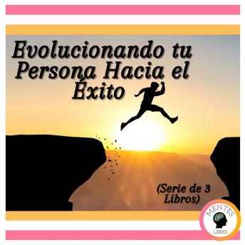 Evolucionando tu Persona Hacia el Éxito (Serie de 3 Libros)