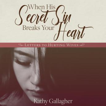 When His Secret Sin Breaks Your Heart: Letters to Hurting Wives