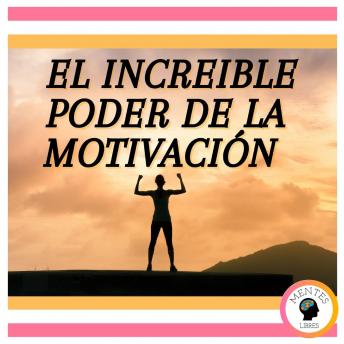 El Increíble Poder de la Motivación