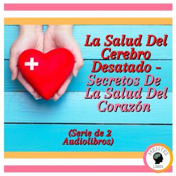 [Spanish] - La Salud Del Cerebro Desatado - Secretos De La Salud Del Corazón (Serie de 2 Audiolibros)