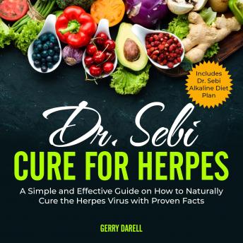 Dr. Sebi Cure for Herpes: A Simple and Effective Guide on How to Naturally Cure the Herpes Virus with Proven Facts. Includes Dr. Sebi Alkaline Diet Plan