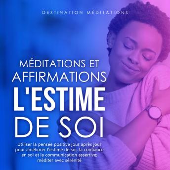[French] - Méditations et Affirmations - L'Estime de Soi: Utiliser la pensée positive jour après jour pour améliorer l'estime de soi, la confiance en soi et la communication assertive; méditer avec sérénité