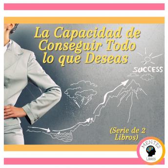 La Capacidad de Conseguir Todo lo que Deseas (Serie de 2 Libros)