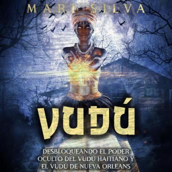 Download Vudú: Desbloqueando el poder oculto del vudú haitiano y el vudú de Nueva Orleans by Mari Silva
