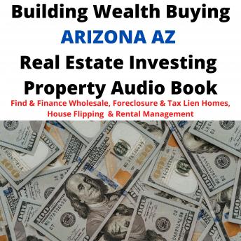 Download Building Wealth Buying ARIZONA AZ Real Estate Investing Property Audio Book: Find & Finance Wholesale, Foreclosure & Tax Lien Homes, House Flipping & Rental Management by Brian Mahoney
