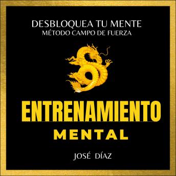 Entrenamiento Mental Método 'Campo De Fuerza': DESBLOQUEA TU MENTE TU MISMO Y VIVE FELIZ LOGRANDO LO QUE TE PROPONGAS.