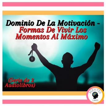 [Spanish] - Dominio De La Motivación - Formas De Vivir Los Momentos Al Máximo (Serie de 2 Audiolibros)