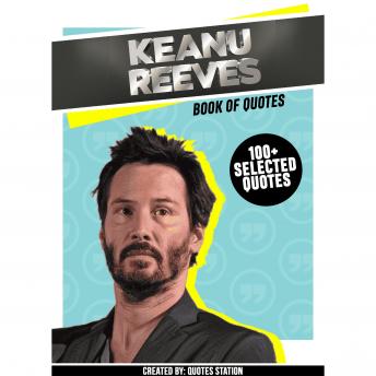 Keanu Reeves: Book Of Quotes (100+ Selected Quotes)