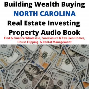 Download Building Wealth Buying NORTH CAROLINA NC Real Estate Investing Property Audio Book: Find & Finance Wholesale, Foreclosure & Tax Lien Homes, House Flipping  & Rental Management by Brian Mahoney