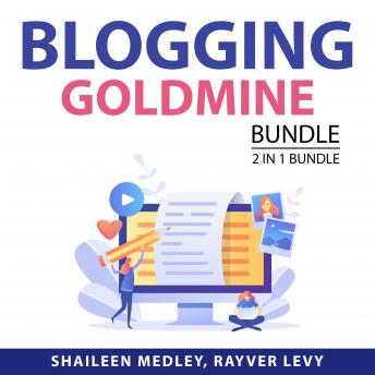 Download Blogging Goldmine Bundle, 2 in 1 Bundle: How to Build a Blog and Blogging for Income Mastery by Rayver Levy, Shaileen Medley