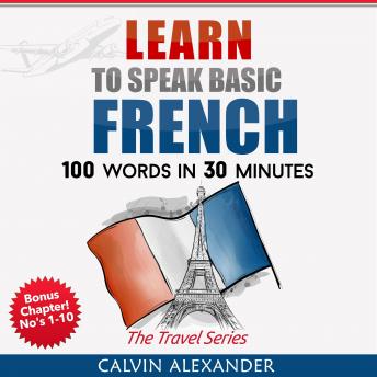 Learn To Speak Basic French: 100 Words in 30 Minutes