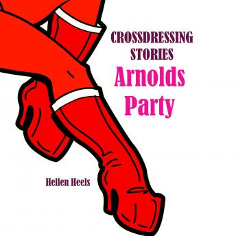 Arnolds Party: Crossdressing Stories