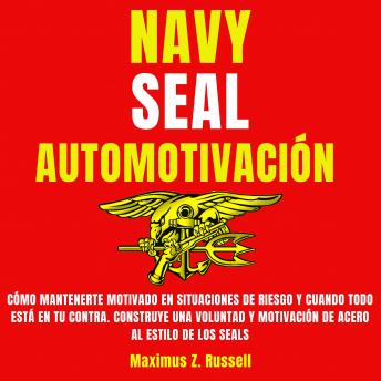 [Spanish] - Navy Seal Automotivación: Cómo mantenerte motivado en situaciones de riesgo y cuando todo está en tu contra. Construye una voluntad y motivación de acero al estilo de los Seals