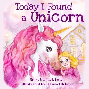 Today I Found a Unicorn: A magical children’s story about friendship and the power of imagination