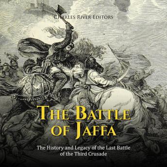 Download Battle of Jaffa: The History and Legacy of the Last Battle of the Third Crusade by Charles River Editors