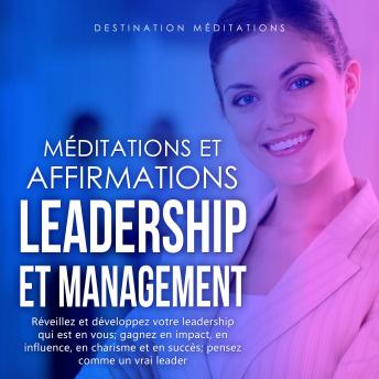 [French] - Méditations et Affirmations - Leadership et Management: Réveillez et développez votre leadership qui est en vous; gagnez en impact, en influence, en charisme et en succès; pensez comme un vrai leader