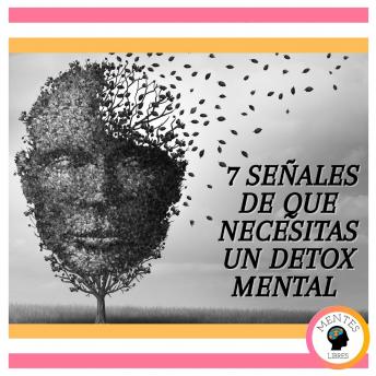 7 Señales de que Necesitas un DETOX MENTAL