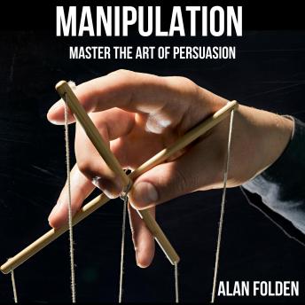 Manipulation: Master the Art of Persuasion