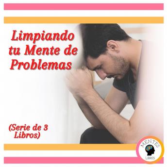 Limpiando tu Mente de Problemas (Serie de 3 Libros)