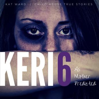 KERI 6: The Original Child Abuse True Story