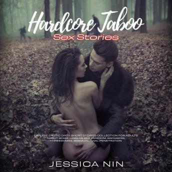 Hardcore Taboo Sex Stories: Explicit Erotic Dirty Short Stories Collection For Adults About Bdsm, Lesbian sex, Femdom, Swingers, Threesomes, Bisexual, Anal Penetration