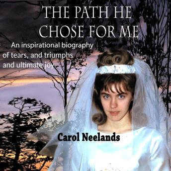 The Path He Chose for Me: an inspirational biography of tears and triumphs and ultimate joy