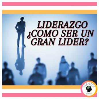 [Spanish] - Liderazgo: ¿Cómo ser un Gran Líder?