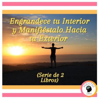 Engrandece tu Interior y Manifiéstalo Hacia tu Exterior (Serie de 2 Libros)