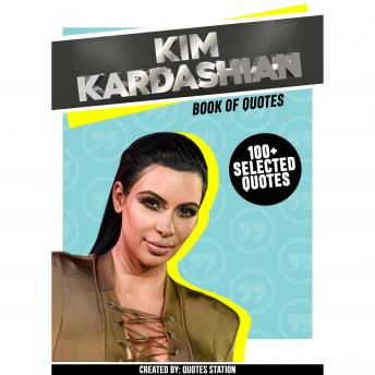 Kim Kardashian: Book Of Quotes (100+ Selected Quotes)