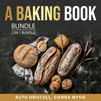 Download Baking Book Bundle, 2 in 1 bundle: Bread Making Bible and Ultimate Baking Handbook by Sienna Mysie, Ruth Driscoll