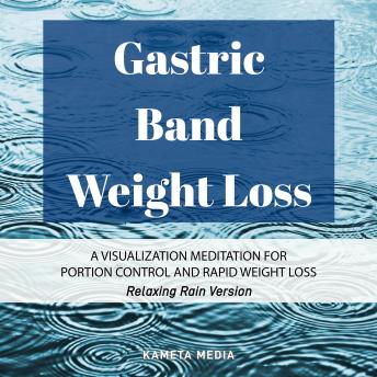 Gastric Band Weight Loss: A Visualization Meditation for Portion Control and Rapid Weight Loss (Relaxing Rain Version)