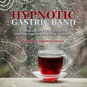 Hypnotic Gastric Band: A Visualization Meditation for Portion Control and Healthy Eating (Tranquil Thunderstorm Version)