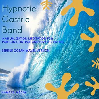 Hypnotic Gastric Band: A Visualization Meditation for Portion Control and Healthy Eating (Serene Ocean Waves Version)