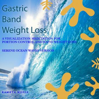 Gastric Band Weight Loss: A Visualization Meditation for Portion Control and Rapid Weight Loss (Serene Ocean Waves Version)