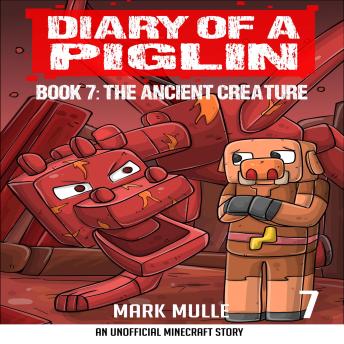 Diary of a Piglin Book 7: The Ancient Creature (An Unofficial Minecraft Book for Kids)