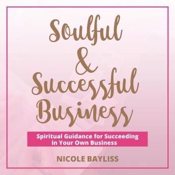 Soulful & Successful Business: Spiritual Guidance for Succeeding in Your Own Business, Nicole Bayliss