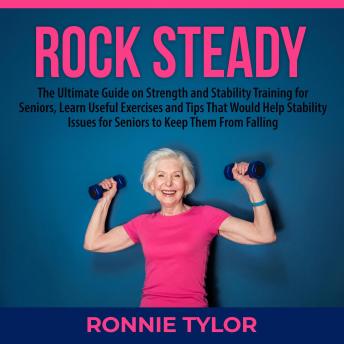 Rock Steady: The Ultimate Guide on Strength and Stability Training for Seniors, Learn Useful Exercises and Tips That Would Help Stability Issues for Seniors to Keep Them From Falling  Did you know tha