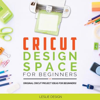 Cricut Design Space for Beginners: Original Cricut Project Ideas for Beginners! The Complete Guide to Design-Space, with Step-by-Step Instructions, to Inspire Your Imagination and Creativity