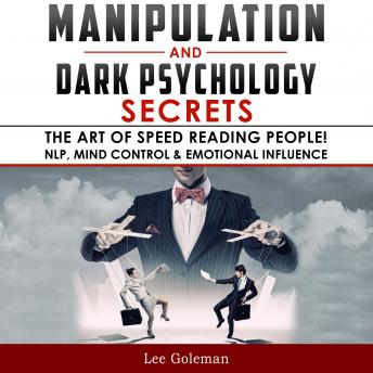 Manipulation and Dark Psychology Secrets: The Art of Speed Reading People! How to Analyze Someone Instantly, Read Body Language with NLP, Mind Control, Brainwashing, Emotional Influence and Hypnothera