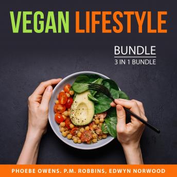 Download Vegan Lifestyle Bundle, 3 in 1 bundle: Vegan for Everybody, Raw Food Diet Tips, and Why Vegan by P.M. Robbins, Phoebe Owens, And Edwyn Norwood